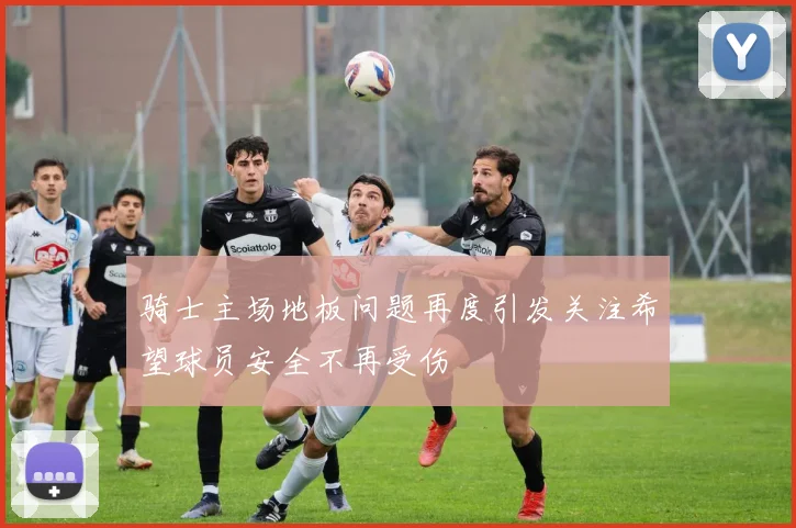 骑士主场地板问题再度引发关注希望球员安全不再受伤