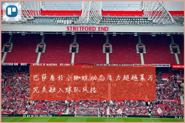 巴萨看好小蜘蛛动态活力超越莱万完美融入球队风格